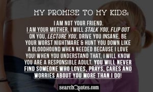My promise to my Kids: I am not your friend. I am your Mother. I will ...