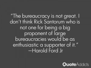 The bureaucracy is not great I don 39 t think Rick Santorum who is not