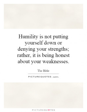 Humility is not putting yourself down or denying your strengths ...