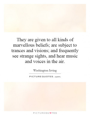 They are given to all kinds of marvellous beliefs; are subject to ...
