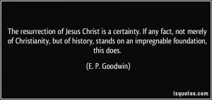 The resurrection of Jesus Christ is a certainty. If any fact, not ...