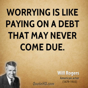 Worrying is like paying on a debt that may never come due.