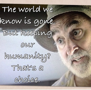 The world we know is gone. But keeping our humanity? That's a choice.