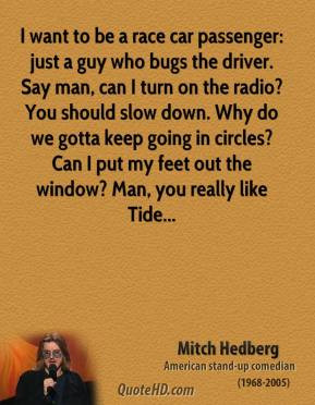 want to be a race car passenger: just a guy who bugs the driver. Say ...
