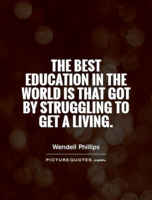 The best education in the world is that got by struggling to get a ...