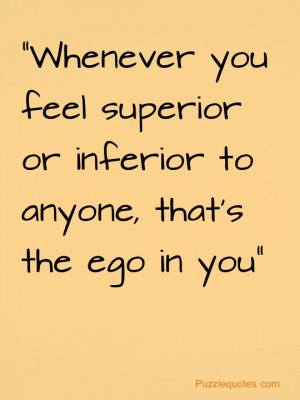 ... or inferior to anyone, that is the ego in you !” – Eckhart Tolle