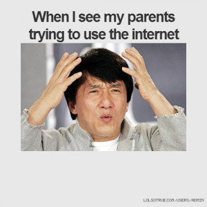 When I see my parents trying to use the internet