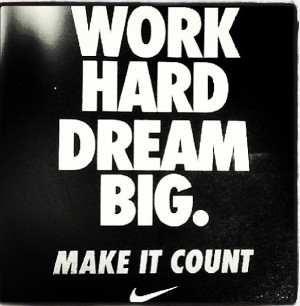 Work hard on your big dreams