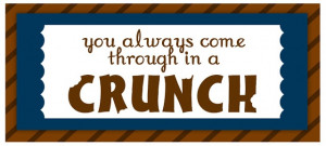 ... wrapper with this saying and put it around a Nestle's Crunch Bar