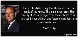 is an old cliche to say that the future is in the hands of the young ...