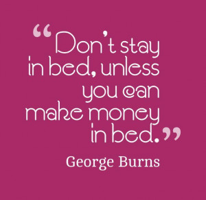 Don't stay in bed, unless you can make money in bed. Picture Quote #1