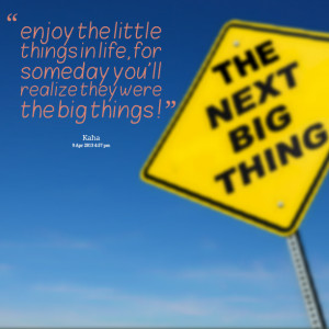 Quotes Picture: enjoy the little things in life, for someday you'll ...