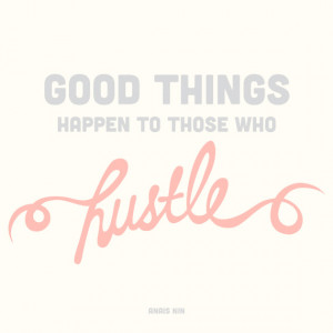 good things happen to those who hustle