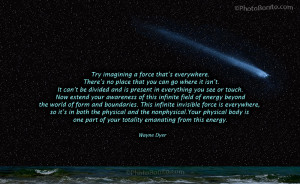 ... is one part of your totality emanating from this energy. Wayne Dyer
