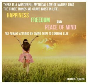 ... life: happiness, freedom, and peace of mind, are always attained by