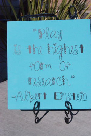 Play is the Highest Form of Research A. Einstein Quote Sign for ...