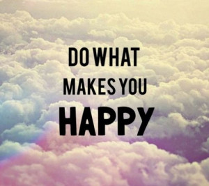 Do what makes you happy