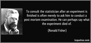 To consult the statistician after an experiment is finished is often ...