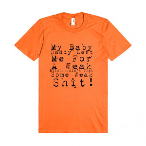 ... Daddy Left Me For A Weak Bitch...Ain't That Some Weak Shit! T-Shirt