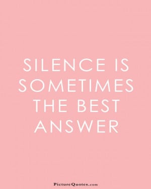 Silence is sometimes the best answer Picture Quote #1