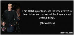 ... are constructed, but I have a short attention span. - Michael Kors