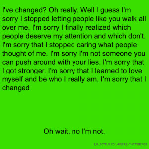 ve changed? Oh really. Well I guess I'm sorry I stopped letting ...