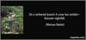On a withered branch A crow has settled— Autumn nightfall. - Matsuo ...