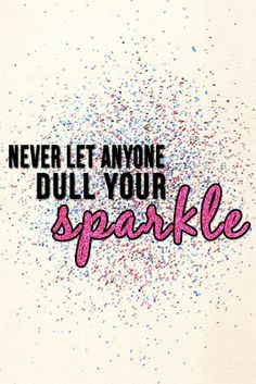 Never Let Anyone Dull Your Sparkle More