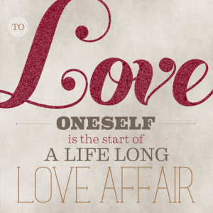 To Love Oneself is The Start of A Life Long Love Affair