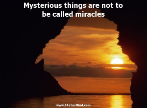 Mysterious things are not to be called miracles