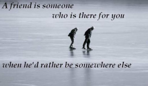 friend is someone who is there for you...