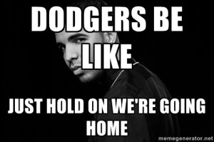 Drake quotes - DODGERS BE LIKE JUST HOLD ON WE'RE GOING HOME