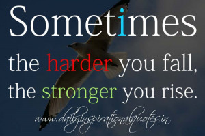 ... the harder you fall, the stronger you rise… ( Motivational Quotes