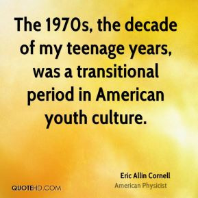 Eric Allin Cornell - The 1970s, the decade of my teenage years, was a ...