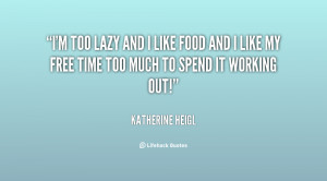 quote-Katherine-Heigl-im-too-lazy-and-i-like-food-53997.png