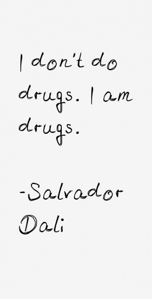 don't do drugs. I am drugs.”
