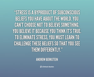 quote Andrew Bernstein stress is a byproduct of subconscious beliefs