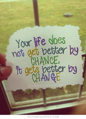 ... not get better by chance, it gets better by change Picture Quote #1
