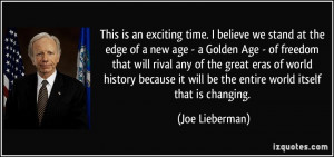 time. I believe we stand at the edge of a new age - a Golden Age ...