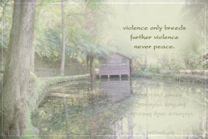 violence quotes, Violence only breeds further violence never peace.