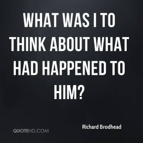 Richard Brodhead - What was I to think about what had happened to him?