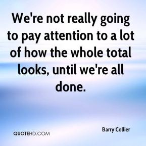 Barry Collier - We're not really going to pay attention to a lot of ...