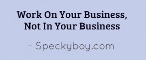 Work On Your Business, Not In Your Business