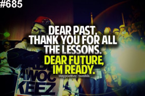 ... Quote: Dear Past Thank You For All The Lessons Dear Future I’m Ready