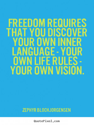 ... your own inner language - your own life rules - your own vision