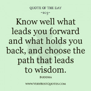quote of the day, Know well what leads you forward and what holds you ...