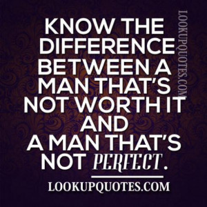 Know The Difference Between A Man That's Not Worth It And A Man That's ...