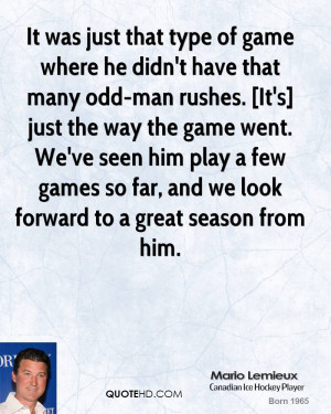 It was just that type of game where he didn't have that many odd-man ...