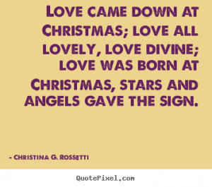 ... at Christmas, stars and angels gave the sign - Christina G. Rossetti