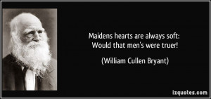 Maidens hearts are always soft: Would that men's were truer! - William ...